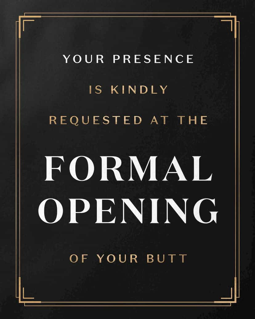 Card Design: Your presence is kindly requested at the formal opening of your butt.