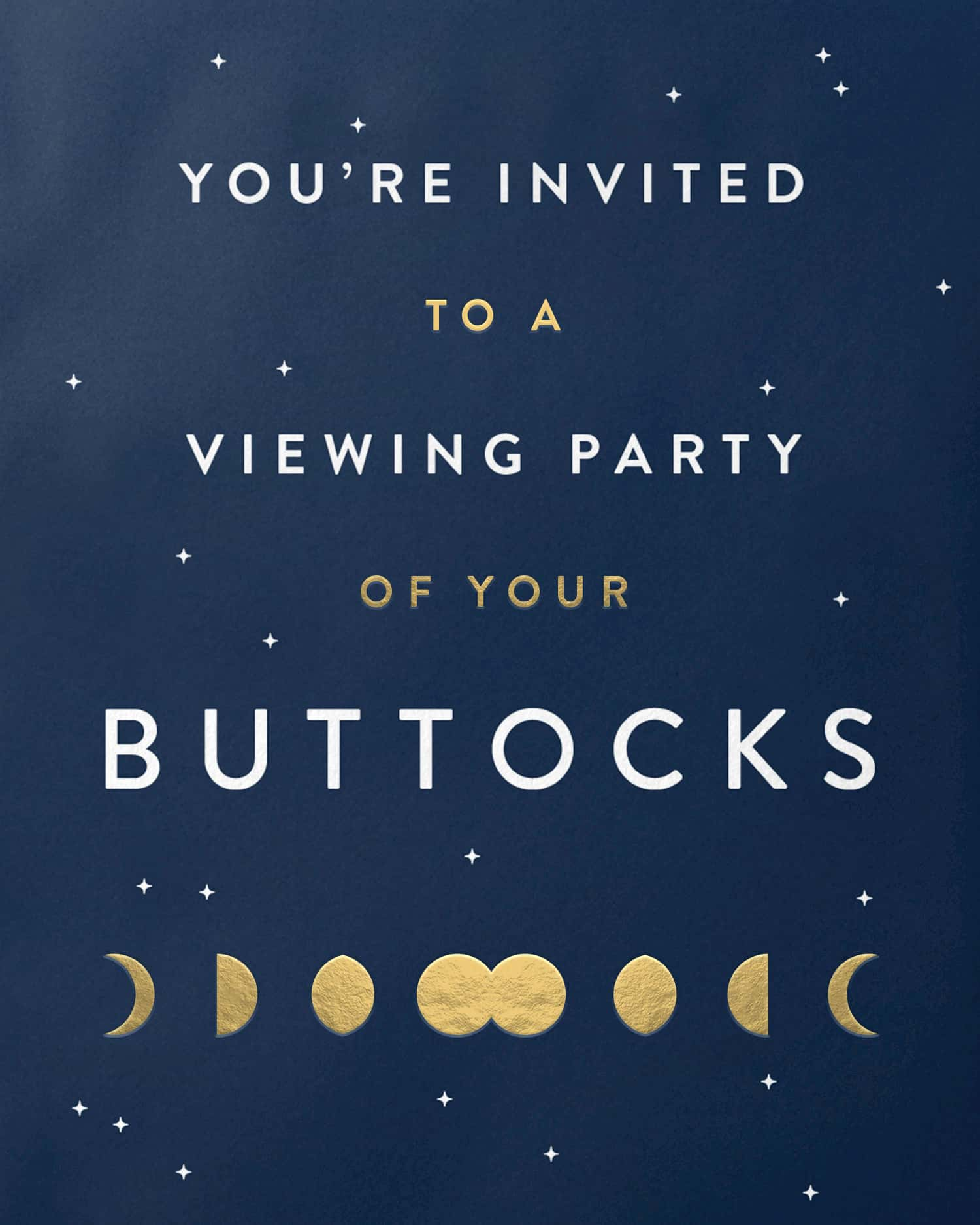 Card Design: Youre invited to a viewing party of your buttocks.