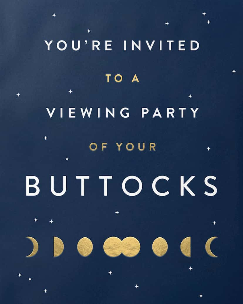 Card Design: Youre invited to a viewing party of your buttocks.