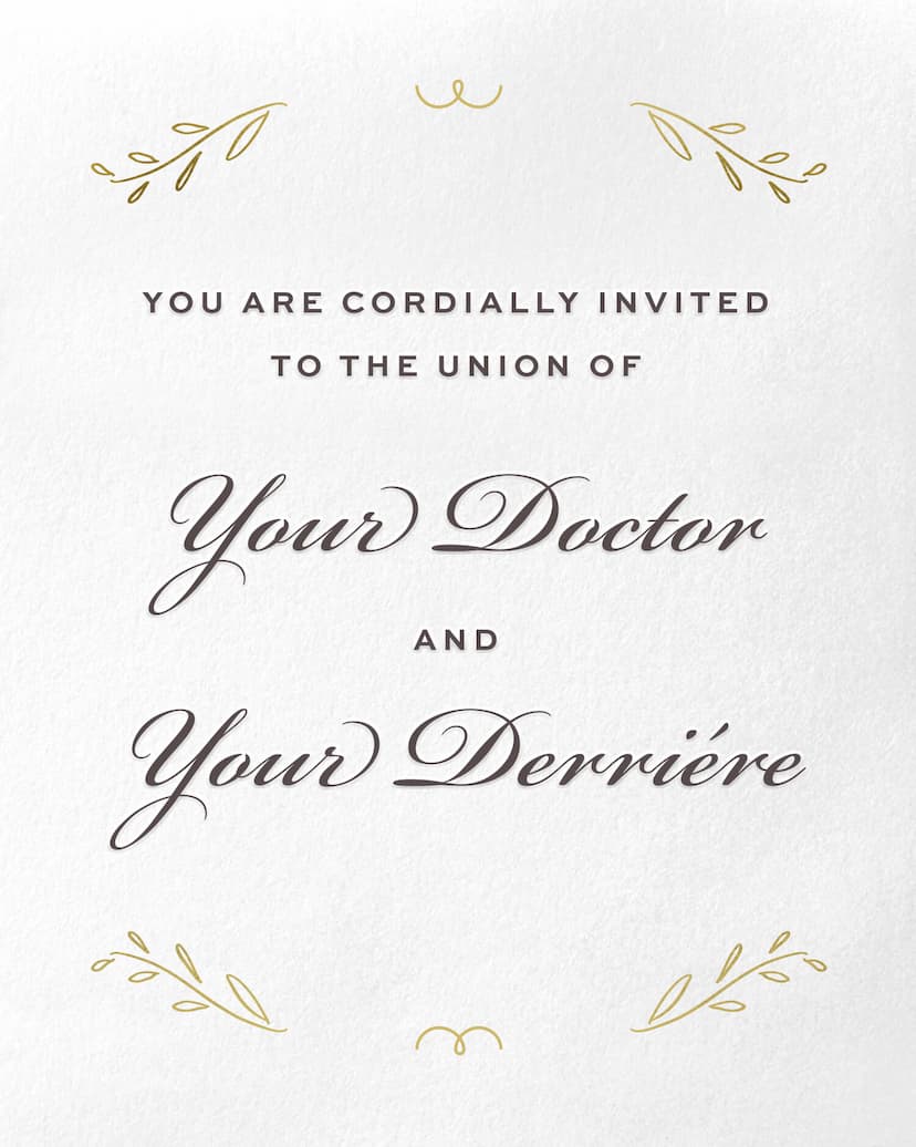 Card Design: You are cordially invited to the union of your doctor and your derriere.